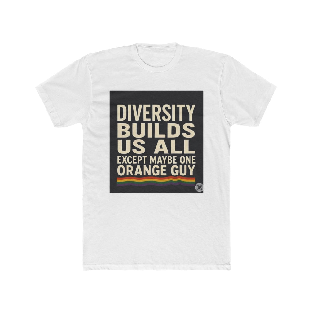 Crew Tee — "Diversity Builds Us All Except Maybe One Orange Guy" Political Statement Shirt